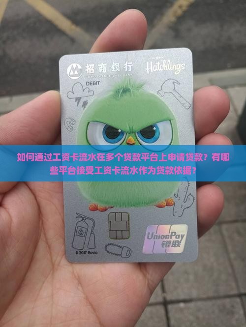 如何通过工资卡流水在多个贷款平台上申请贷款？有哪些平台接受工资卡流水作为贷款依据？
