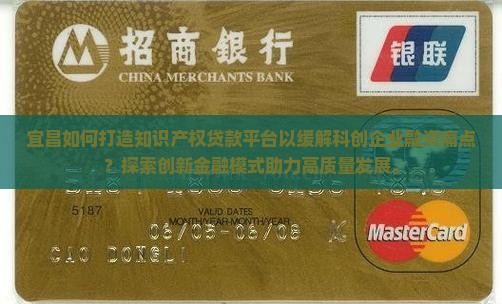 宜昌如何打造知识产权贷款平台以缓解科创企业融资痛点？探索创新金融模式助力高质量发展。