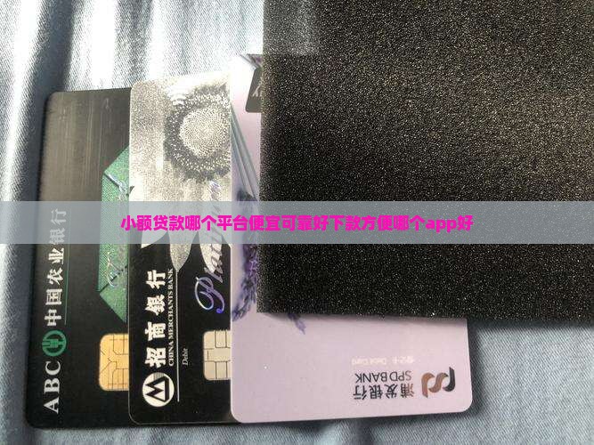小额贷款哪个平台便宜可靠好下款方便哪个app好