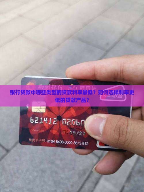 银行贷款中哪些类型的贷款利率最低？如何选择利率更低的贷款产品？