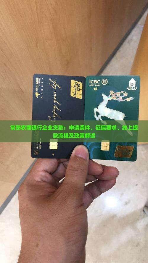 常熟农商银行企业贷款：申请条件、征信要求、线上提款流程及政策解读