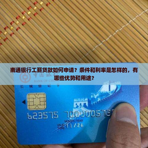 南通银行工薪贷款如何申请？条件和利率是怎样的，有哪些优势和用途？