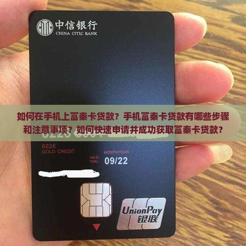如何在手机上富秦卡贷款？手机富秦卡贷款有哪些步骤和注意事项？如何快速申请并成功获取富秦卡贷款？