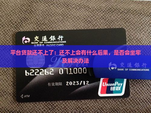 平台贷款还不上了：还不上会有什么后果，是否会坐牢及解决办法