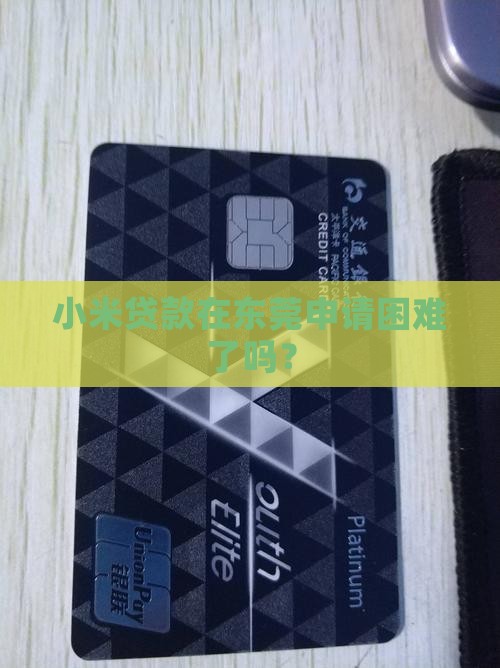 小米贷款在东莞申请困难了吗？