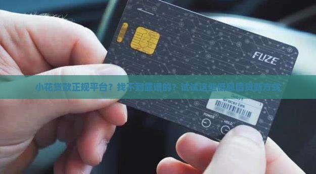 小花贷款正规平台？找不到靠谱的？试试这些低息借贷新方式