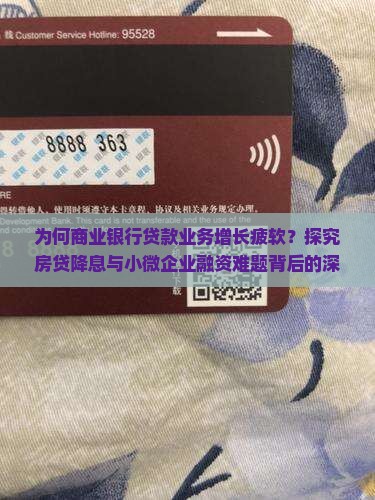 为何商业银行贷款业务增长疲软？探究房贷降息与小微企业融资难题背后的深层原因。
