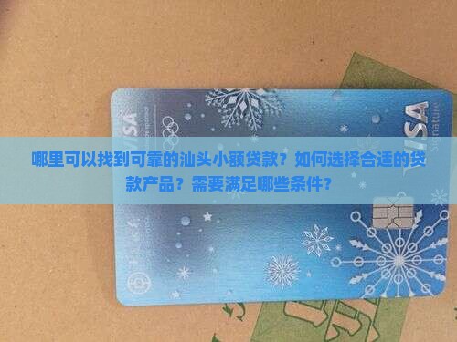 哪里可以找到可靠的汕头小额贷款？如何选择合适的贷款产品？需要满足哪些条件？