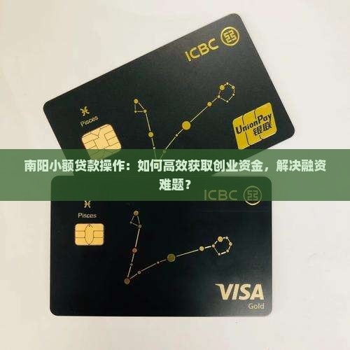 南阳小额贷款操作：如何高效获取创业资金，解决融资难题？
