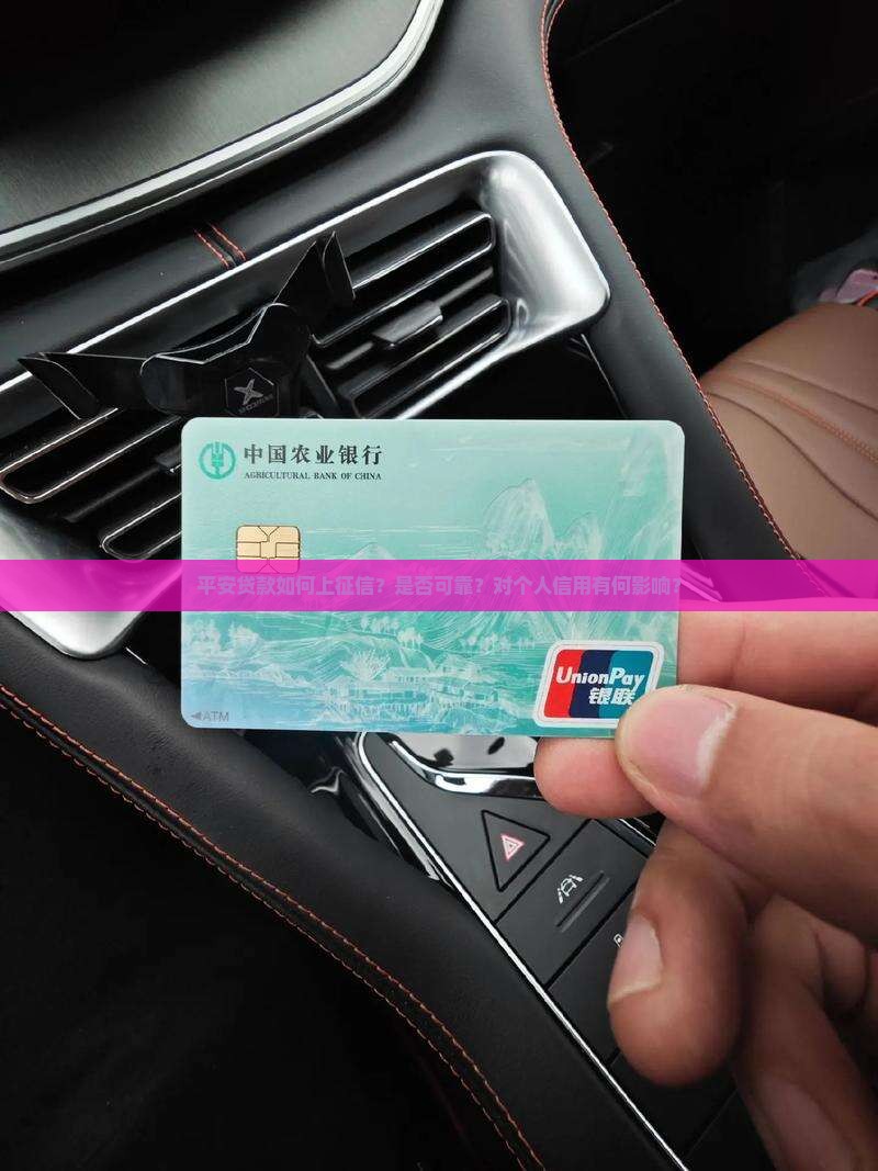 平安贷款如何上征信？是否可靠？对个人信用有何影响？