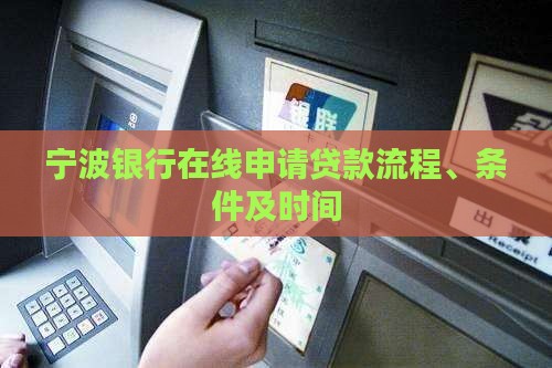 宁波银行在线申请贷款流程、条件及时间
