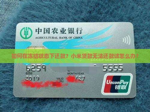 如何在冻结状态下还款？小米贷款无法还款该怎么办？