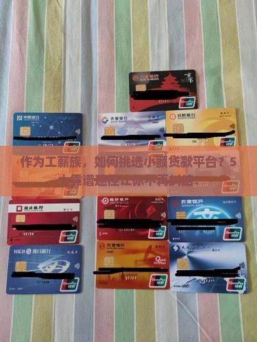 作为工薪族，如何挑选小额贷款平台？5大靠谱途径让你不再纠结！