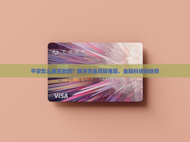 平安怎么放贷款的？解决资金周转难题，金融科技新趋势