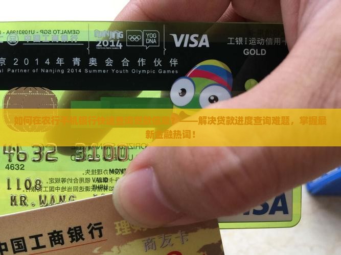 如何在农行手机银行快速查询贷款信息？——解决贷款进度查询难题，掌握最新金融热词！