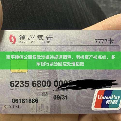 南平挣信公司贷款涉嫌违规遭调查，老板资产被冻结，多家银行紧急回应处理措施