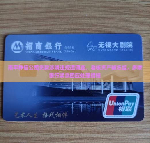 南平挣信公司贷款涉嫌违规遭调查，老板资产被冻结，多家银行紧急回应处理措施