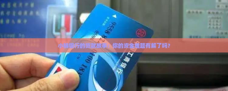 小镇银行的贷款故事：你的资金难题有解了吗？
