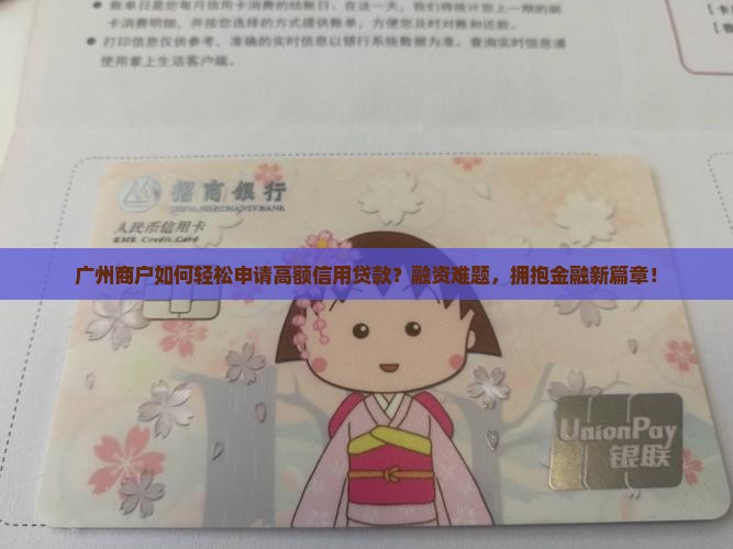广州商户如何轻松申请高额信用贷款？融资难题，拥抱金融新篇章！