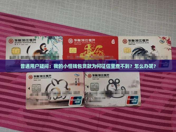 普通用户疑问：我的小恒钱包贷款为何征信里查不到？怎么办呢？