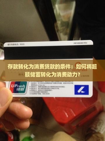 存款转化为消费贷款的条件：如何将超额储蓄转化为消费动力？
