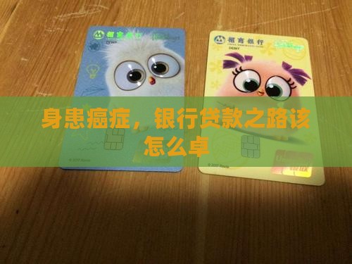 身患癌症，银行贷款之路该怎么卓