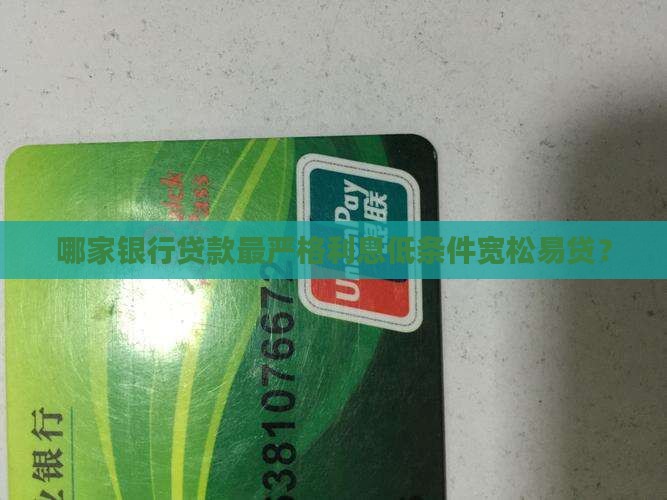 哪家银行贷款最严格利息低条件宽松易贷？