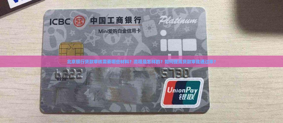 北京银行贷款审核需要哪些材料？流程是怎样的？如何提高贷款审批通过率？