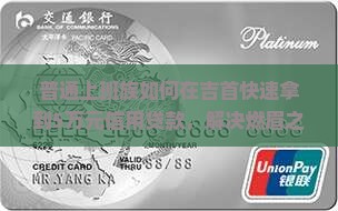 普通上班族如何在吉首快速拿到5万元信用贷款，解决燃眉之急？
