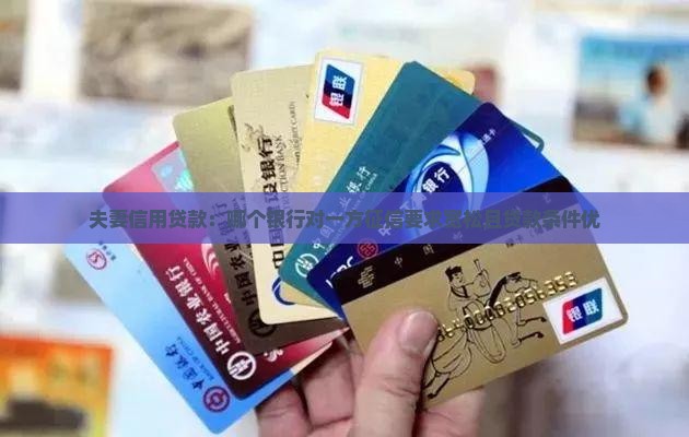 夫妻信用贷款：哪个银行对一方征信要求宽松且贷款条件优