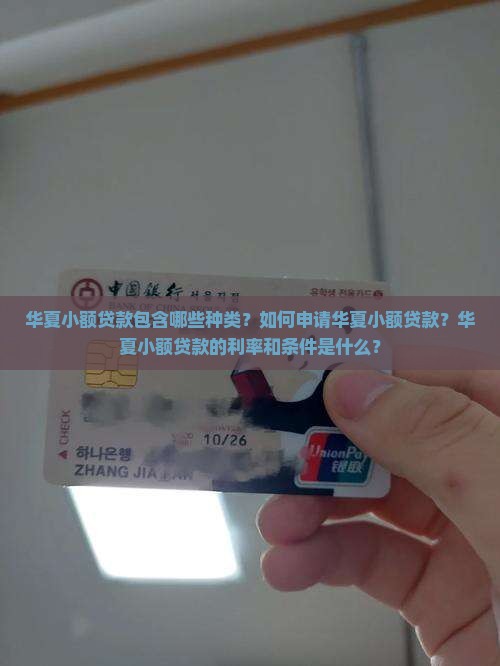 华夏小额贷款包含哪些种类？如何申请华夏小额贷款？华夏小额贷款的利率和条件是什么？