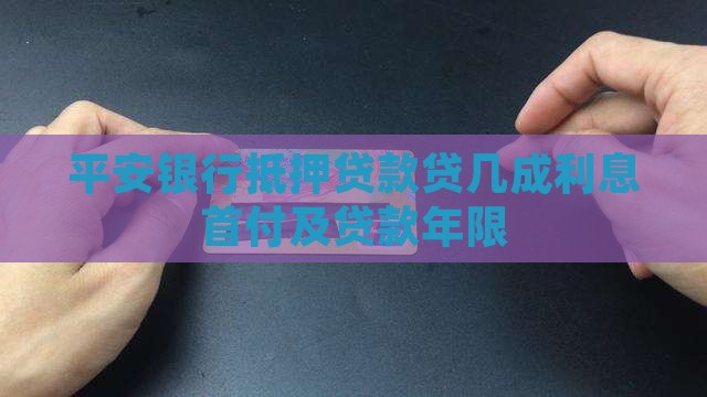 平安银行抵押贷款贷几成利息首付及贷款年限