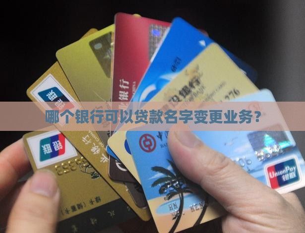 哪个银行可以贷款名字变更业务？