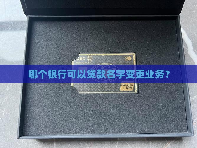 哪个银行可以贷款名字变更业务？