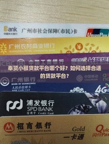 奉贤小额贷款平台哪个好？如何选择合适的贷款平台？
