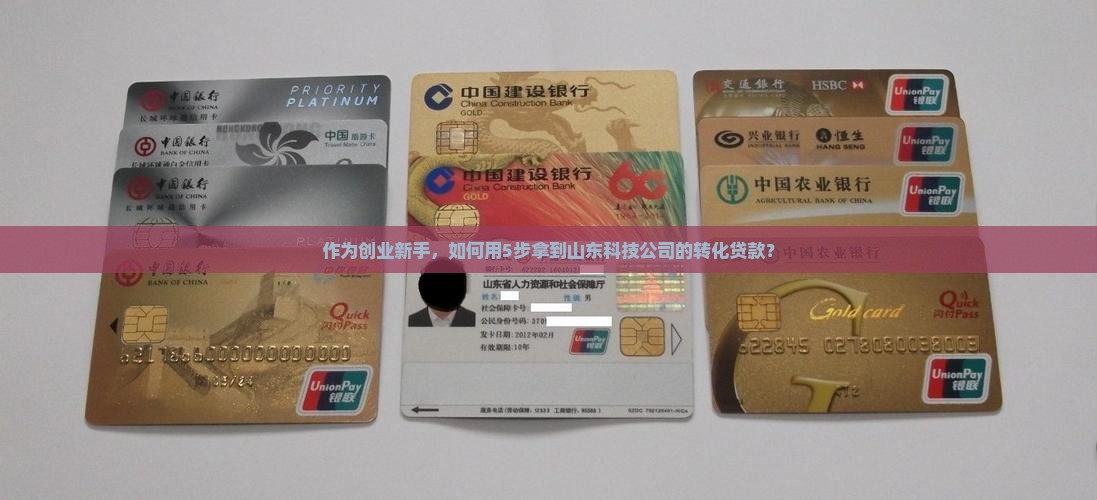 作为创业新手，如何用5步拿到山东科技公司的转化贷款？