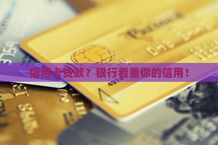 信用卡贷款？银行看重你的信用！