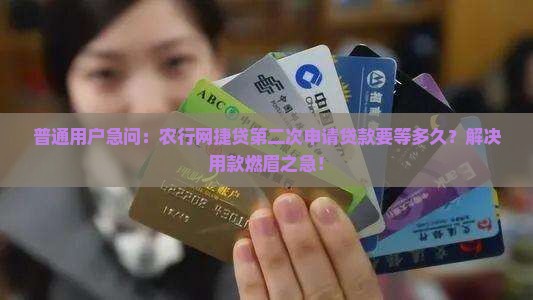 普通用户急问：农行网捷贷第二次申请贷款要等多久？解决用款燃眉之急！