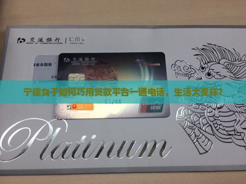 宁德女子如何巧用贷款平台一通电话，生活大变样？