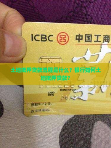 土地抵押贷款流程是什么？银行如何土地抵押贷款？