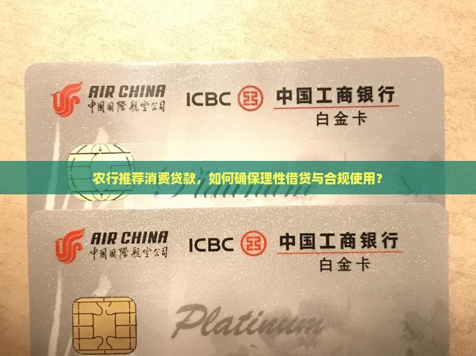 农行推荐消费贷款，如何确保理性借贷与合规使用？