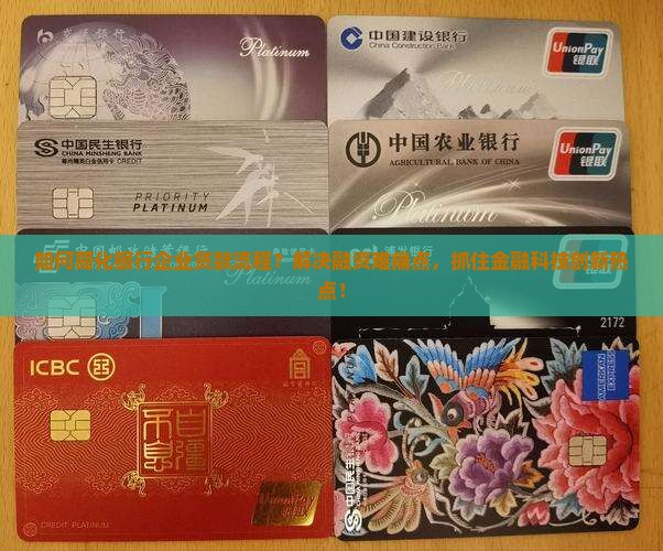 如何简化银行企业贷款流程？解决融资难痛点，抓住金融科技创新热点！