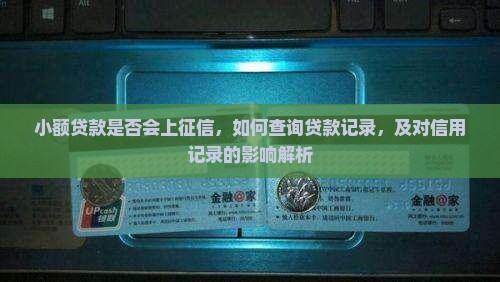 小额贷款是否会上征信，如何查询贷款记录，及对信用记录的影响解析