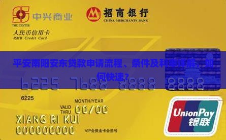 平安南阳安东贷款申请流程、条件及利率详解，如何快速？