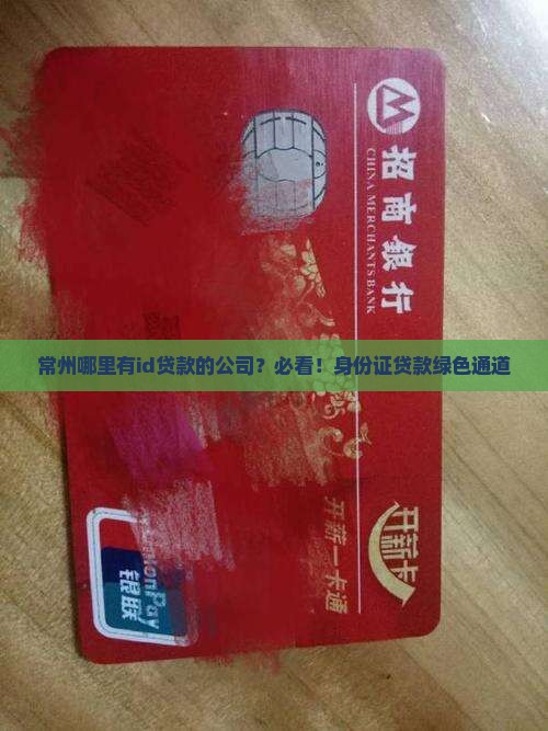 常州哪里有id贷款的公司？必看！身份证贷款绿色通道