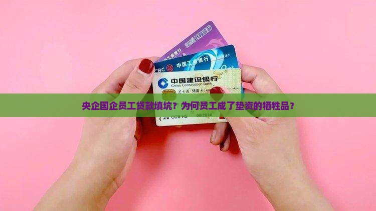 央企国企员工贷款填坑？为何员工成了垫资的牺牲品？
