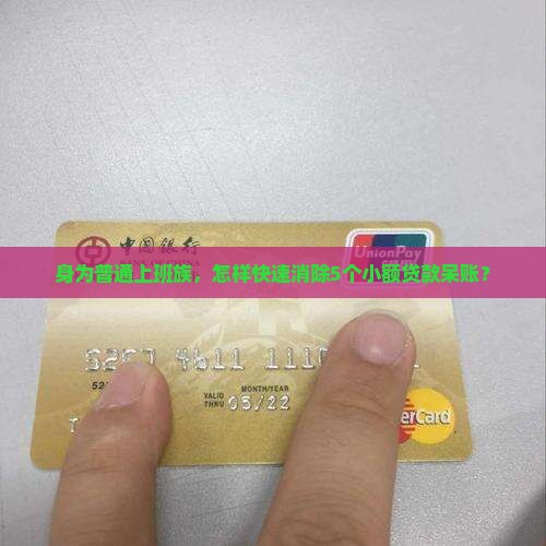身为普通上班族，怎样快速消除5个小额贷款呆账？