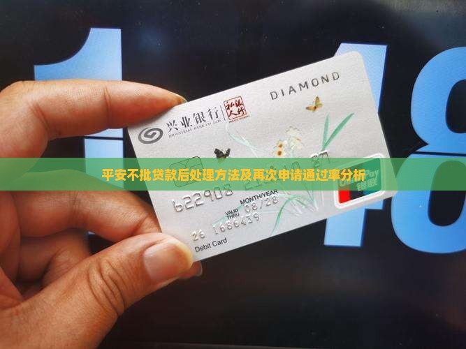 平安不批贷款后处理方法及再次申请通过率分析