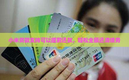 小米贷款支持可以提前还款，轻松全额还清债务