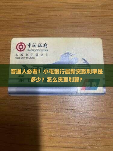 普通人必看！小屯银行最新贷款利率是多少？怎么贷更划算？